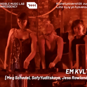 Residency: EM KVLT [Meg Schedel, Sofy Yuditskaya, Jess Rowland]