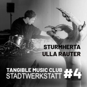 Tangible Music Club #4 Ulla Rauter + Sturmherta