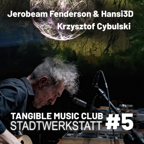 Tangible Music Club #5: Krzysztof Cybulski+ Jerobeam Fenderson + Hansi3D