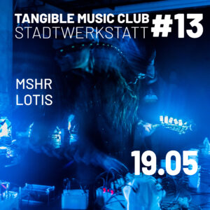 Tangible Music Club #13: MSHR + LOTIS