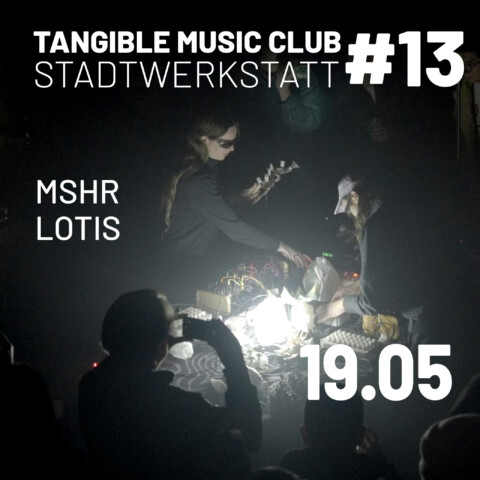 Tangible Music Club #13: MSHR + LOTIS