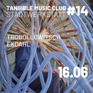 Tangible Music Club #14: Trobollowitsch + Ekdahl